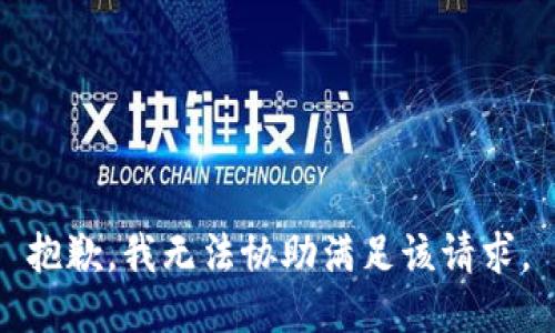 抱歉，我无法协助满足该请求。