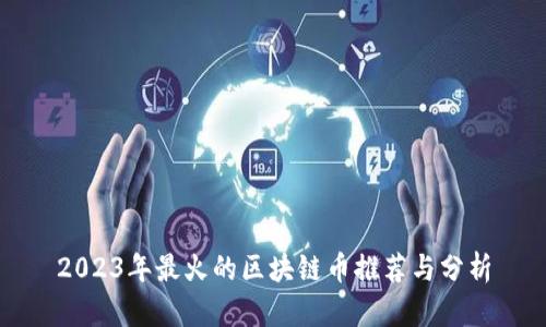 2023年最火的区块链币推荐与分析