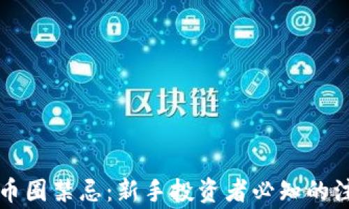 
区块链币圈禁忌：新手投资者必知的注意事项