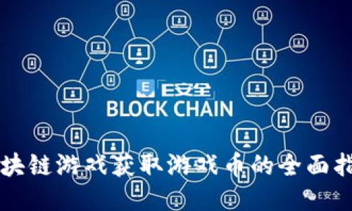 区块链游戏获取游戏币的全面指南