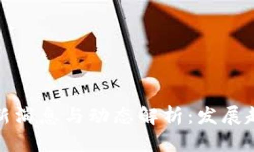 天德区块链最新消息与动态解析：发展趋势及应用前景