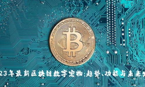 2023年最新区块链数字宠物：趋势、功能与未来发展