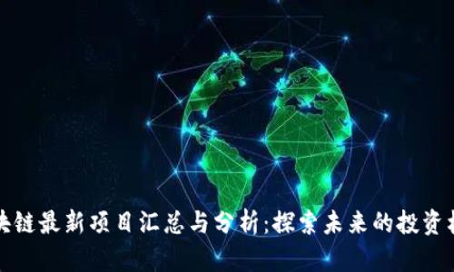 区块链最新项目汇总与分析：探索未来的投资机会