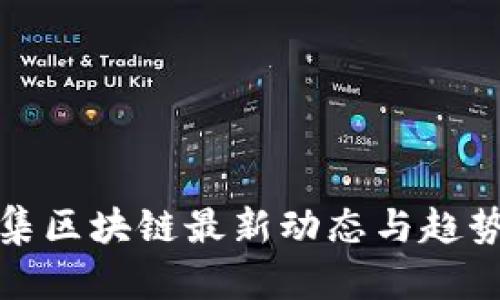: 云集区块链最新动态与趋势分析