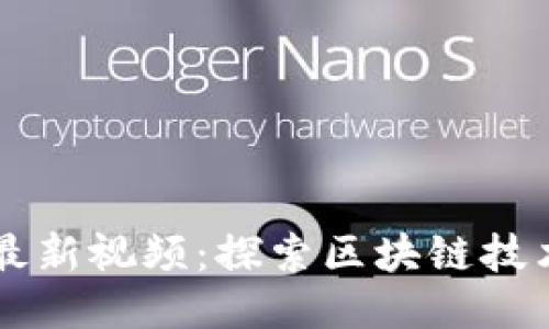 中腾信区块链最新视频：探索区块链技术的未来与应用
