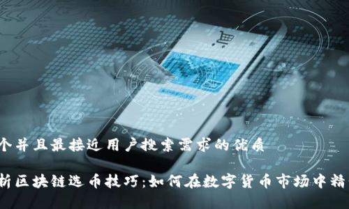 思考一个并且最接近用户搜索需求的优质

全面解析区块链选币技巧：如何在数字货币市场中精明投资？
