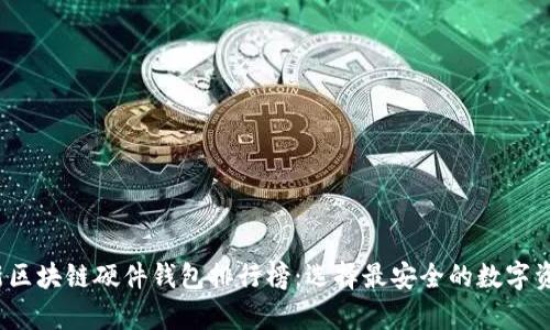 2023年最新区块链硬件钱包排行榜：选择最安全的数字资产存储方案