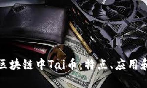 全面解析区块链中Tai币：特点、应用和未来趋势