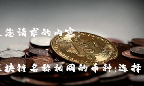 以下是满足您请求的内容：


如何辨别区块链名称相同的币种：选择与投资指南