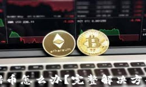 
tpWallet转错币怎么办？完整解决方案与预防措施