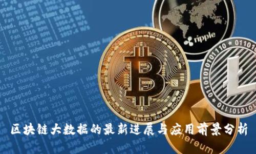 区块链大数据的最新进展与应用前景分析