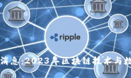 区块链发货币最新消息：2023年区块链技术与数字货币的未来趋势