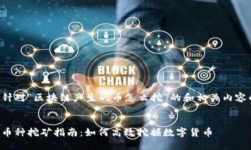 以下是针对“区块链产生的币怎么挖”的和相关内容的建议：

:
区块链币种挖矿指南：如何高效挖掘数字货币