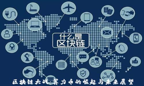 
区块链大战：算力币的崛起与未来展望