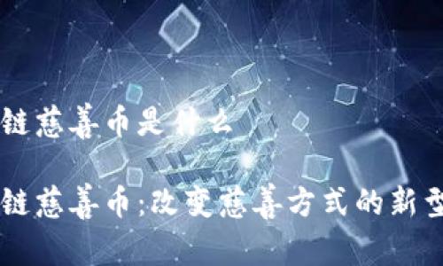 区块链慈善币是什么

区块链慈善币：改变慈善方式的新型货币