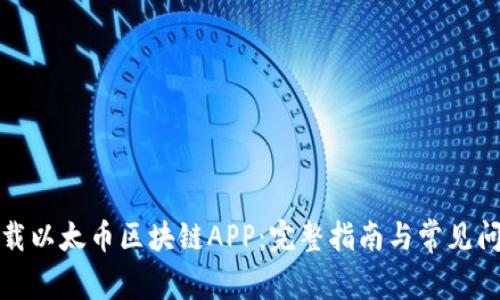 如何下载以太币区块链APP：完整指南与常见问题解答