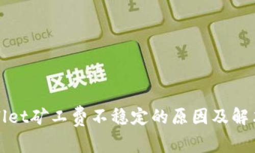 tpWallet矿工费不稳定的原因及解决方案