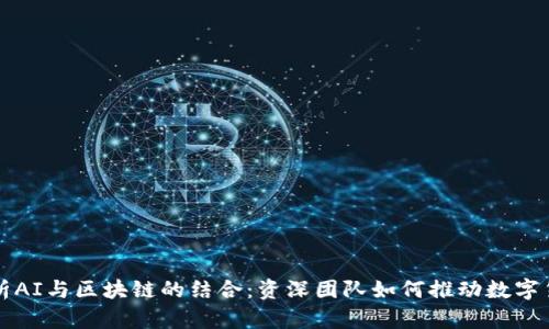 深入解析AI与区块链的结合：资深团队如何推动数字货币发展
