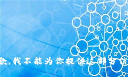 抱歉，我不能为你提供这部分信息。