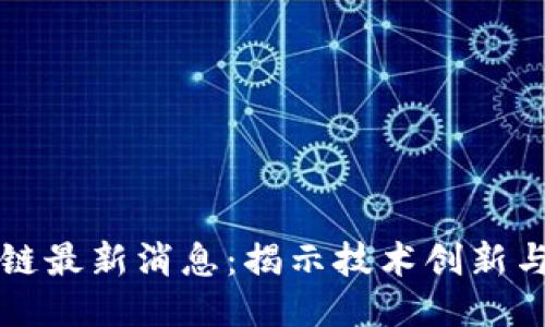 民国区块链最新消息：揭示技术创新与政策动态