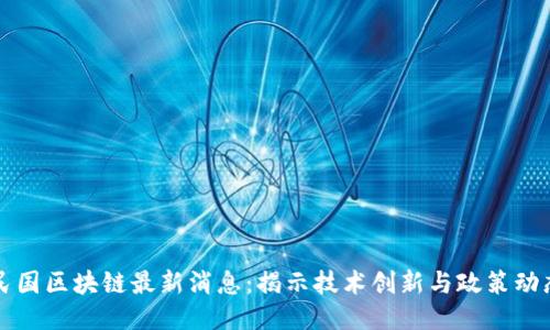 民国区块链最新消息：揭示技术创新与政策动态