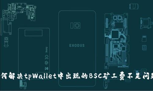 如何解决tpWallet中出现的BSC矿工费不足问题？