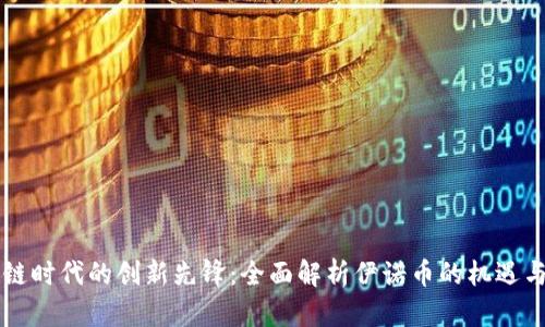 区块链时代的创新先锋：全面解析伊诺币的机遇与挑战