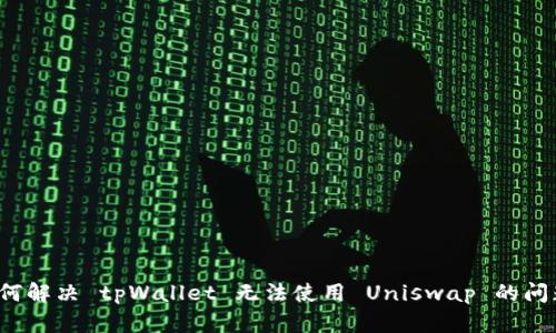 如何解决 tpWallet 无法使用 Uniswap 的问题？