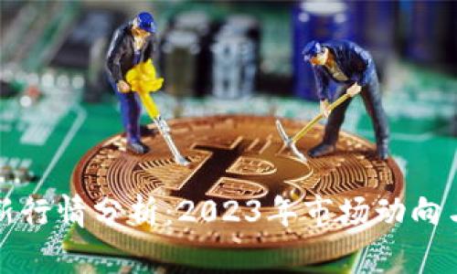 区块链最新行情分析：2023年市场动向与未来趋势