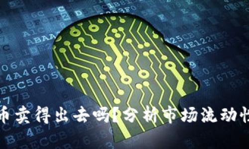 买的区块链币卖得出去吗？分析市场流动性与投资策略