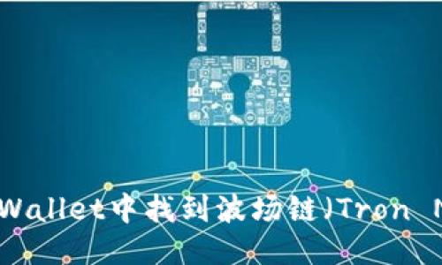 恐縮/恐縮

如何在tpWallet中找到波场链（Tron Network）