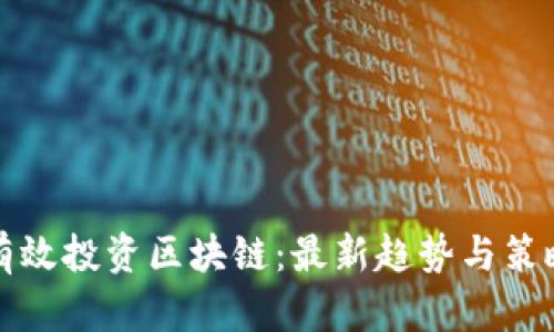 如何有效投资区块链：最新趋势与策略分析