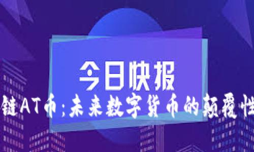 区块链AT币：未来数字货币的颠覆性革新