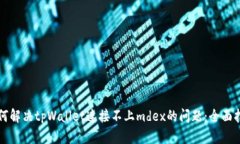 如何解决tpWallet连接不上mdex的问题：全面指南