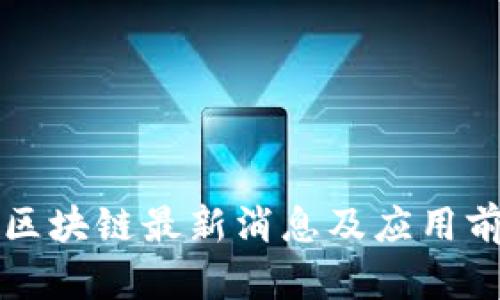 凌发明区块链最新消息及应用前景分析