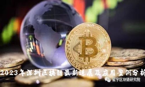 2023年深圳区块链最新进展及应用案例分析