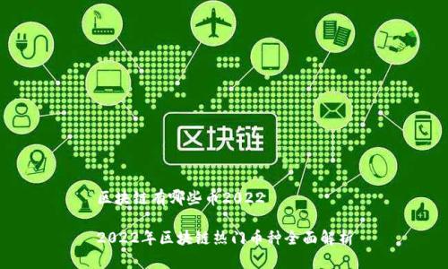 区块链有哪些币2022

2022年区块链热门币种全面解析