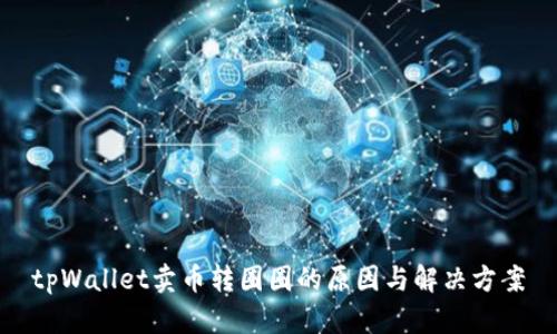 tpWallet卖币转圈圈的原因与解决方案