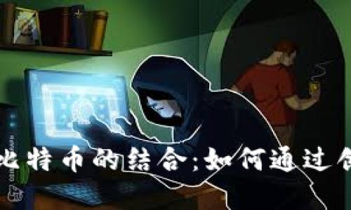 深入了解动画区块链与比特币的结合：如何通过创新激发数字货币的未来