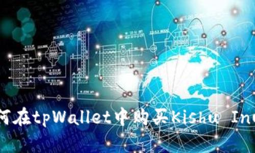 fiaoti如何在tpWallet中购买Kishu Inu（KISHU）
