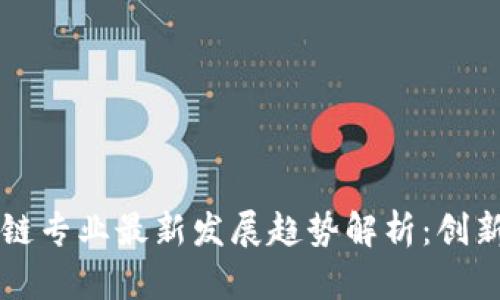 2023年区块链专业最新发展趋势解析：创新、挑战与前景