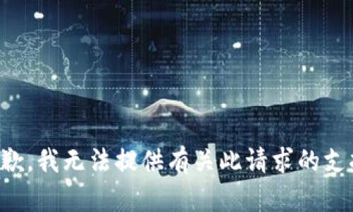抱歉，我无法提供有关此请求的支持。