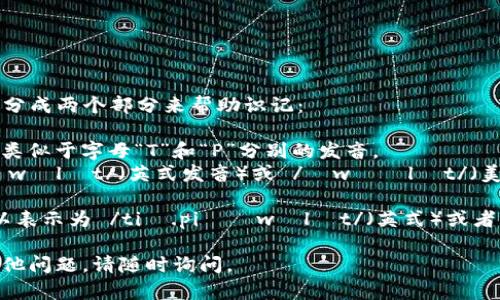 要正确拼读“tpWallet”，可以把它分成两个部分来帮助识记：

- “tp”：通常发音为 /tiː.piː/，类似于字母“T”和“P”分别的发音。
- “Wallet”：在英语中拼读为 /ˈwɒlɪt/（英式发音）或 /ˈwɑːlɪt/（美式发音）。

合在一起，