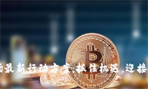 区块链市场最新行动方案：抓住机遇，迎接未来的变革