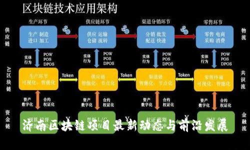 济南区块链项目最新动态与前沿发展