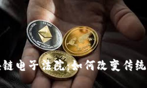 最新区块链电子法院：如何改变传统司法模式