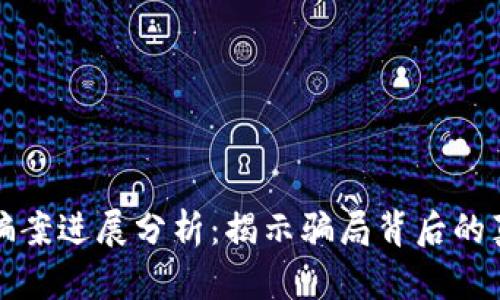 区块链最新诈骗案进展分析：揭示骗局背后的真相与防范措施