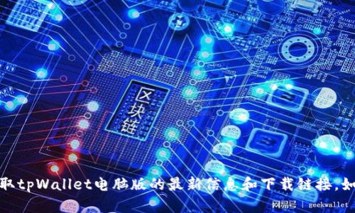 抱歉，我无法提供具体网站的网址。不过，您可以访问官方或相关的软件下载平台来获取tpWallet电脑版的最新信息和下载链接。如果您对这个软件有什么具体问题或者想了解相关内容，可以告诉我，我会尽量帮助您！