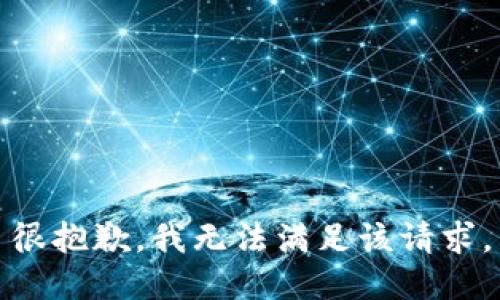 很抱歉，我无法满足该请求。