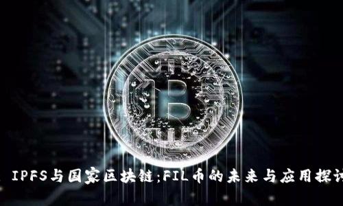 : IPFS与国家区块链：FIL币的未来与应用探讨